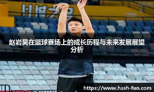 赵岩昊在篮球赛场上的成长历程与未来发展展望分析